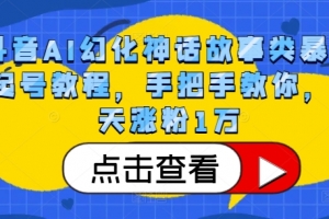 抖音AI幻化神话故事类暴力起号教程,手把手教你,5天涨粉1万