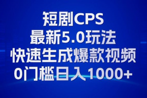 11月最新短剧CPS玩法,快速生成爆款视频,小白0门槛轻松日入1000+