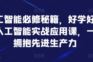 人工智能必修秘籍,好学好用的人工智能实战应用课,一起拥抱先进生产力