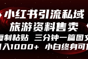 小红书引流私域旅游资料售卖,复制粘贴,三分钟一篇图文,日入1000+,…