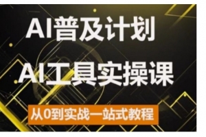 AI普及计划,2024AI工具实操课,从0到实战一站式教程