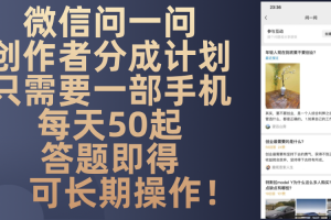 微信问一问创作者分成计划,只需要一部手机每天50起,答题即得可长期操…