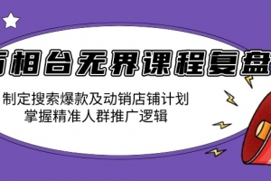 万相台无界课程复盘:制定搜索爆款及动销店铺计划,掌握精准人群推广逻辑