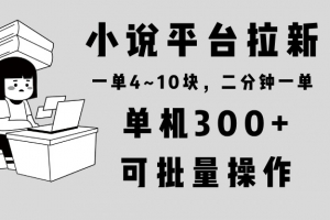 小说平台拉新,单机300+,两分钟一单4~10块,操作简单可批量。