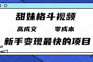 甜妹格斗视频,高成交零成本,,谁发谁火,新手变现最快的项目,日入3000+