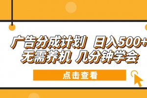 广告分成计划 日入500+ 无需养机 几分钟学会