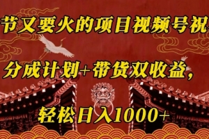 春节又要火的项目视频号祝福,分成计划+带货双收益,轻松日入几张