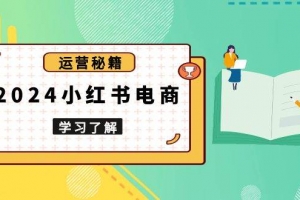 2024小红书电商教程,从入门到实战,教你有效打造爆款店铺,掌握选品技巧