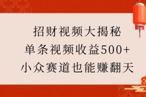 招财视频大揭秘:单条视频收益500+,小众赛道也能挣翻天!