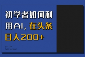 初学者如何利用AI,在头条日入200+
