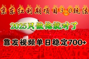 京东红利项目3.0玩法,2025只做他就对了,靠发视频单日稳定700+