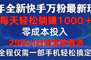 25年全新快手万粉玩法,全程一部手机轻松搞定,一分钟两条作品,零成本…