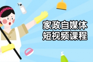 家政 自媒体短视频课程:从内容到发布,解析拍摄与剪辑技巧,打造爆款视频