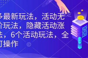 拼多多最新玩法,活动无限涨价玩法,隐藏活动涨价玩法,6个活动玩法,全类目可操作