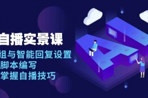 AI自播实景课:语音组与智能回复设置, 直播脚本编写, 全面掌握自播技巧