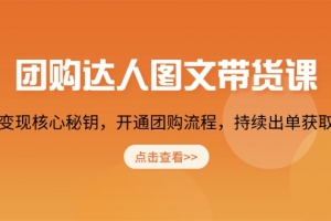 团购 达人图文带货课,掌握变现核心秘钥,开通团购流程,持续出单获取佣金
