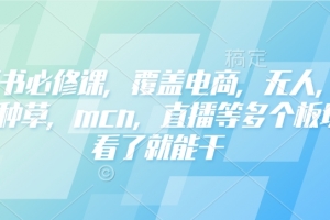 小红书必修课,覆盖电商,无人,获客,种草,mcn,直播等多个板块,看了就能干