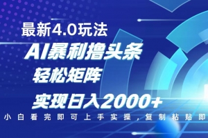 今日头条最新玩法4.0,思路简单,复制粘贴,轻松实现矩阵日入2000+