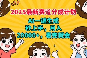 2025最新赛道分成计划,AI自动生成,秒上手 月入20000+,看完就会