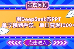 用DeepSeek做PPT单子接到手软,快速接单变现,单日变现1k