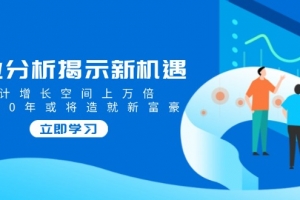 行业分析揭示新机遇,预计增长空间上万倍,未来20年或将造就新富豪