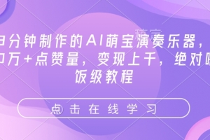 3分钟制作的AI萌宝演奏乐器,10万+点赞量,变现上千,绝对喂饭级教程