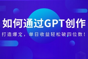 如何通过GPT创作,打造爆文,单日收益轻松破四位数!