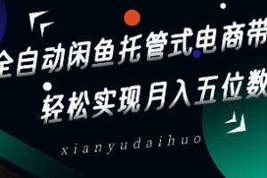 全自动闲鱼托管式电商带货,轻松实现月入五位数
