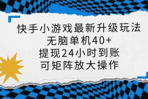 快手小游戏最新版升级玩法,新风口,无脑单机日入40+,可批量放大,小…