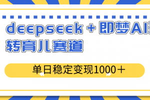 deepseek+即梦AI玩转育儿赛道,单日稳定变现1000+育儿赛道