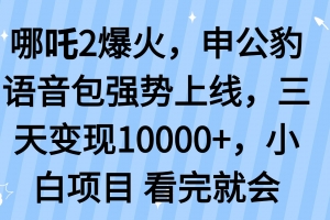 哪吒2爆火,利用这波热度,申公豹语音包强势上线,三天变现10…