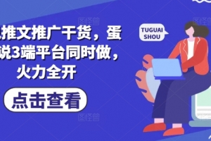 小说推文推广干货,蛋花小说3端平台同时做,火力全开