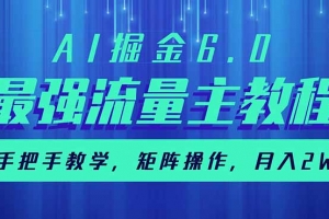 AI掘金6.0,最强流量主教程,手把手教学,矩阵操作,月入2w+