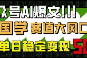 公众号AI爆文,国学赛道大风口,小白轻松上手,单日稳定变现5张