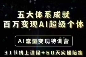 五大体系成就百万变现AI超级个体- AI流量变现特训营,一步一步教你一个人怎么年入百W