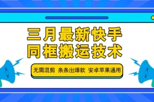 三月最新快手同框搬运技术,无需混剪 条条出爆款 安卓苹果通用