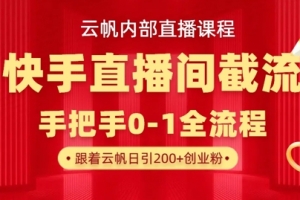 云帆内部直播课·快手直播间截流玩法,日引100+创业粉