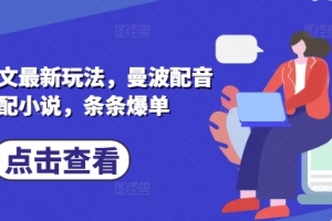 小说推文最新玩法,曼波配音搭配小说,条条爆单