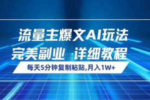 流量主爆文AI玩法,每天5分钟复制粘贴,完美副业,月入1W+
