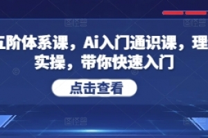 Ai五阶体系课,Ai入门通识课,理论+实操,带你快速入门
