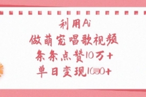 利用Ai做萌宠唱歌视频,条条点赞10W+,单日变现1k