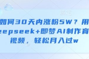 如何30天内涨粉5W?用deepseek+即梦AI制作育儿视频,轻松月入过w