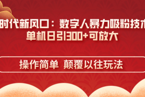 AI+时代新风口:数字人暴力吸粉技术,单机日引300+可放大 操作简单  颠…