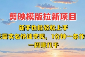 剪映模板拉新项目:新手也能轻松上手,无需实名,快速变现,一分钟一条作品,一周挣几k