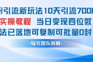 男粉引流新玩法10天引流7000人当日变现四位数可复制可批量0封号