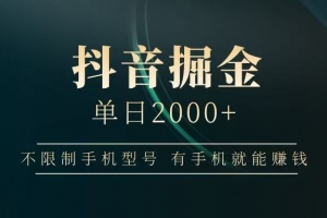 抖音掘金单日2000+,有手机就能赚钱,背靠抖音大厂提现稳定安全无风险
