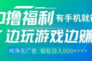 最新0撸福利 有手机就行随时随地做 纯净无广告 边玩游戏边赚 轻松日入500+