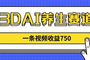 3DAI养生赛道,一条视频赚了750,新蓝海,目前做的人不多!