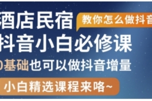 抖音本地生活酒店民宿运营,0基础也可以做抖音增量
