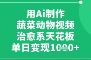 用Ai制作蔬菜动物视频,治愈系天花板,单日变现1k